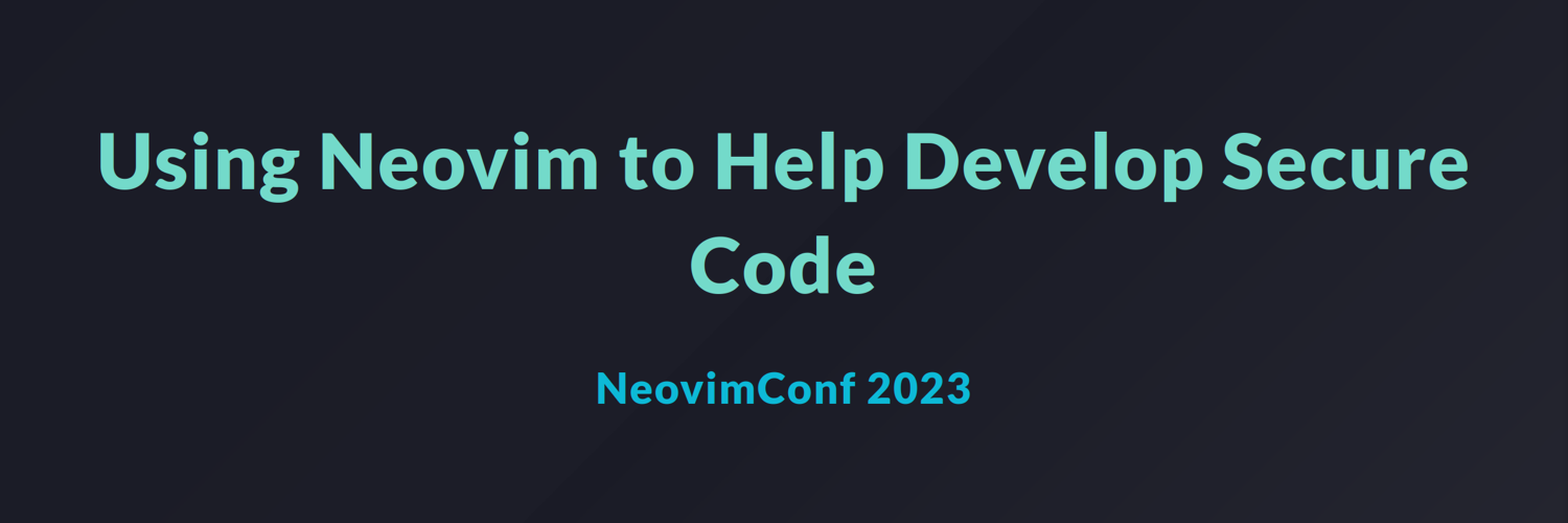Using Neovim to Help Develop Secure Code - NeovimConf 2023